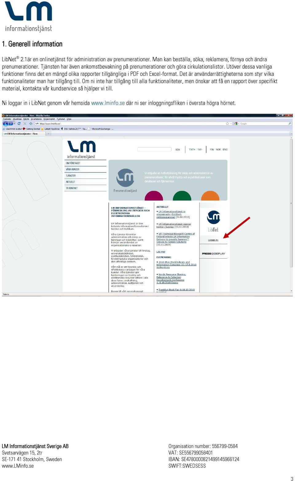 Utöver dessa vanliga funktioner finns det en mängd olika rapporter tillgängliga i PDF och Excel-format.