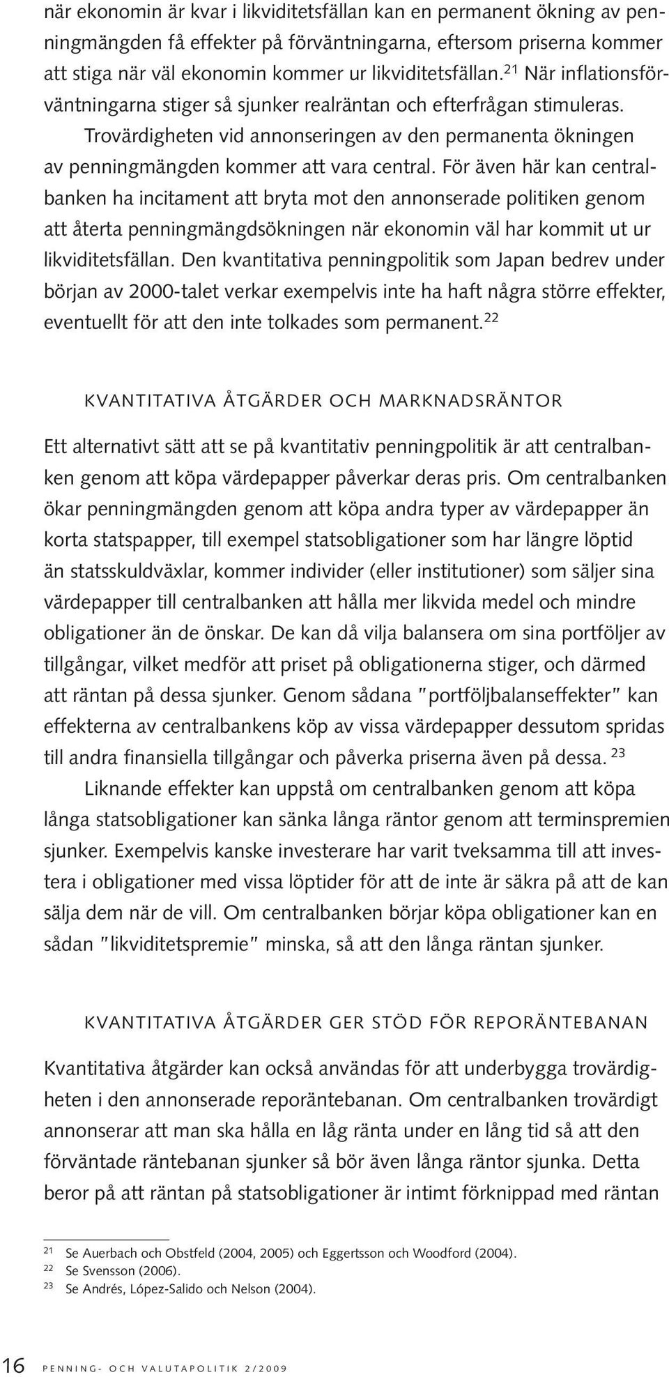 För även här kan centralbanken ha incitament att bryta mot den annonserade politiken genom att återta penningmängdsökningen när ekonomin väl har kommit ut ur likviditetsfällan.