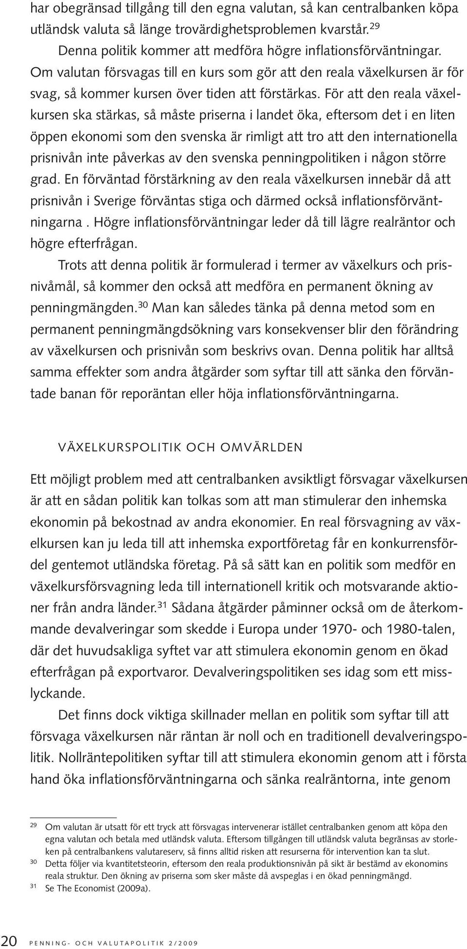 För att den reala växelkursen ska stärkas, så måste priserna i landet öka, eftersom det i en liten öppen ekonomi som den svenska är rimligt att tro att den internationella prisnivån inte påverkas av