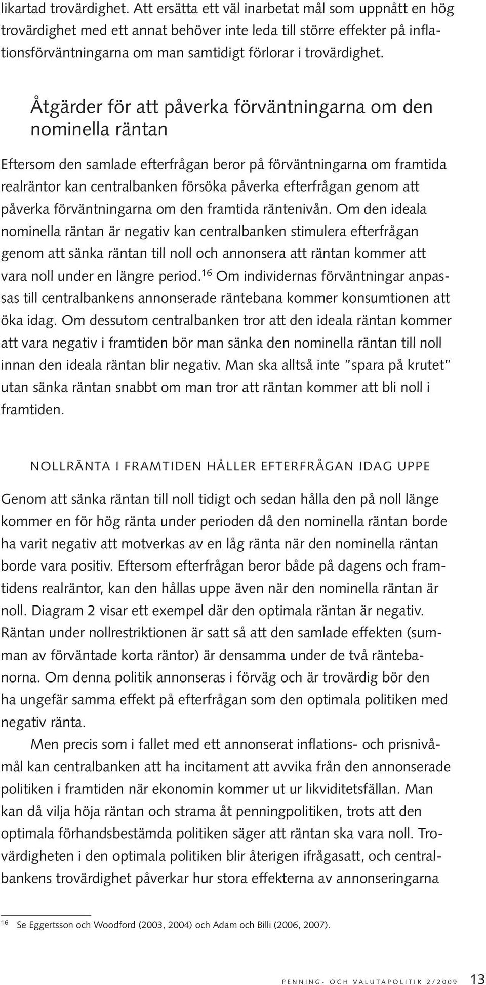 Åtgärder för att påverka förväntningarna om den nominella räntan Eftersom den samlade efterfrågan beror på förväntningarna om framtida realräntor kan centralbanken försöka påverka efterfrågan genom