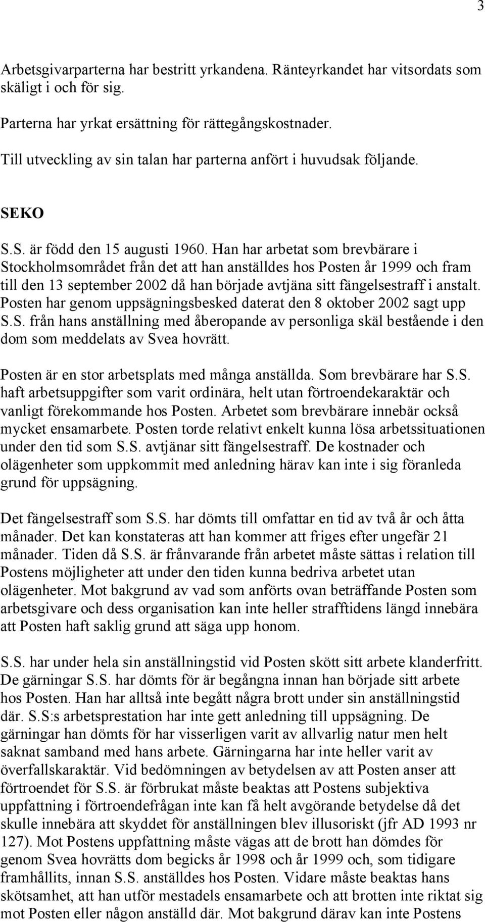 Han har arbetat som brevbärare i Stockholmsområdet från det att han anställdes hos Posten år 1999 och fram till den 13 september 2002 då han började avtjäna sitt fängelsestraff i anstalt.