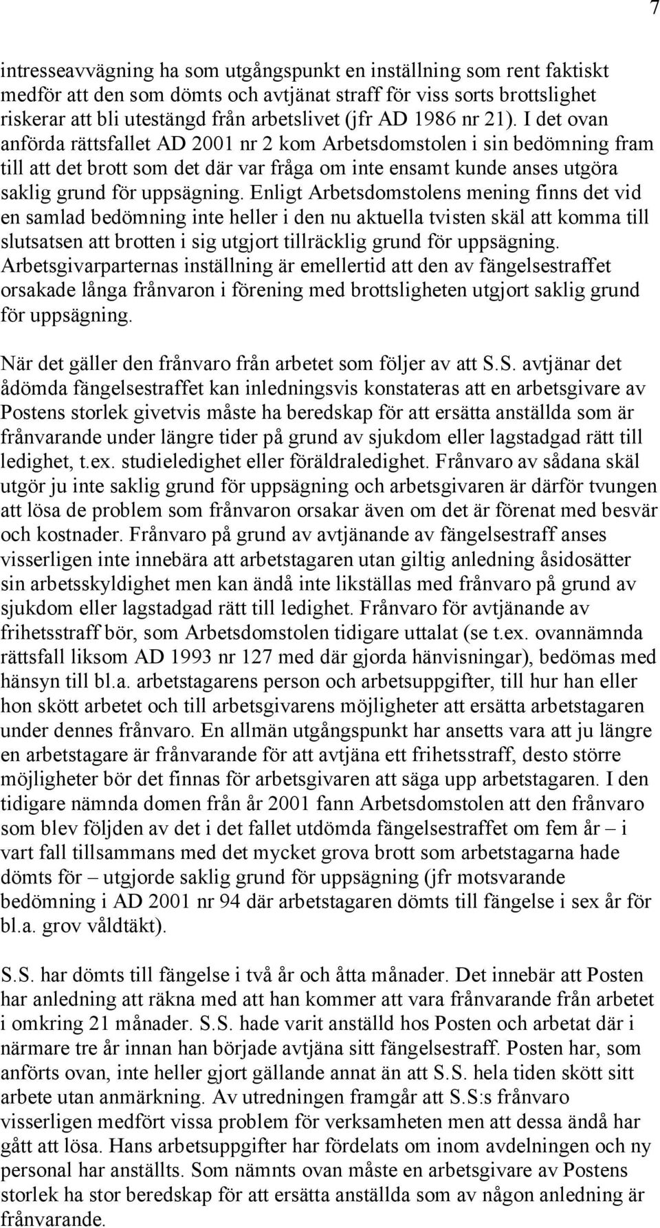 I det ovan anförda rättsfallet AD 2001 nr 2 kom Arbetsdomstolen i sin bedömning fram till att det brott som det där var fråga om inte ensamt kunde anses utgöra saklig grund för uppsägning.