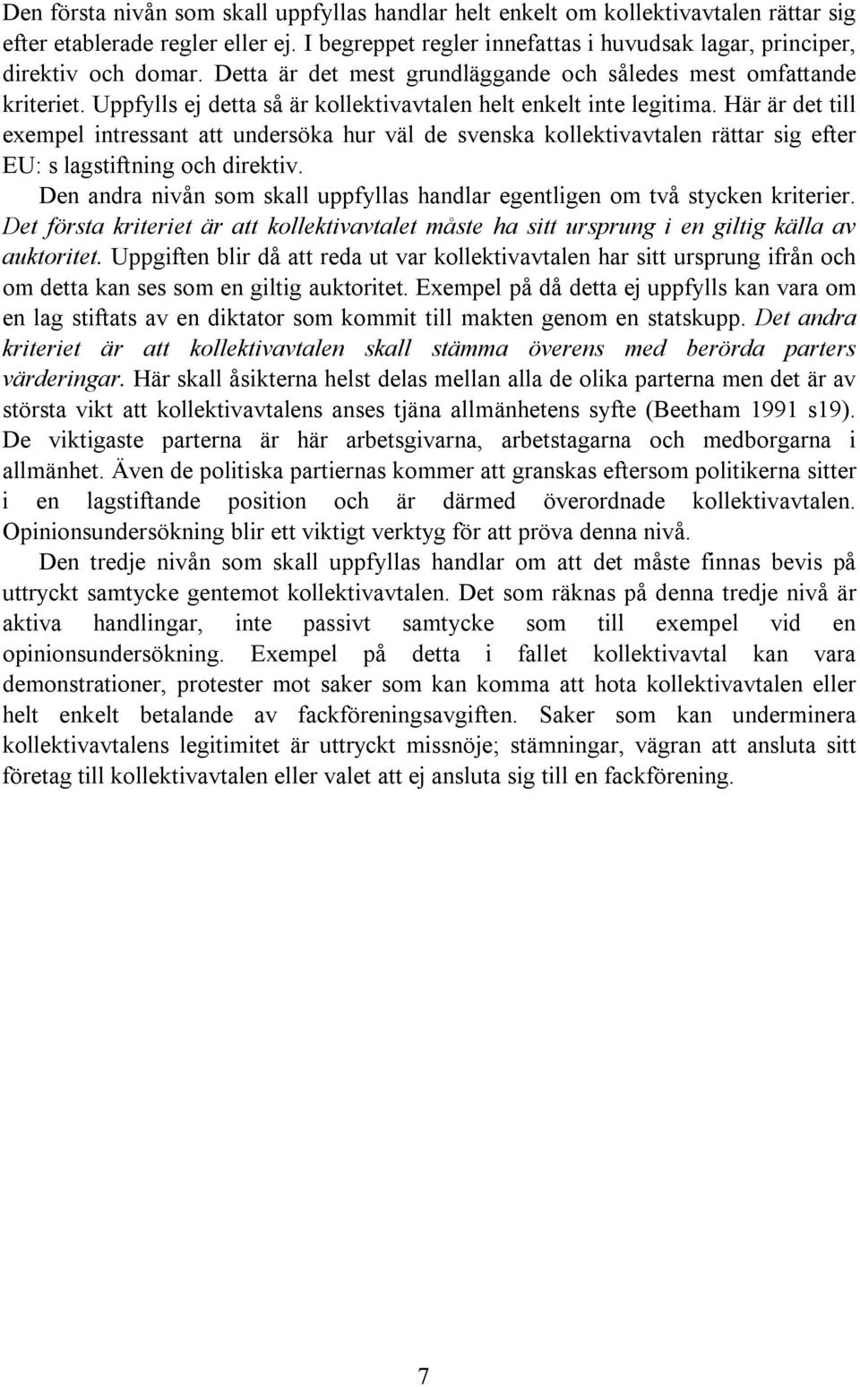 Här är det till exempel intressant att undersöka hur väl de svenska kollektivavtalen rättar sig efter EU: s lagstiftning och direktiv.