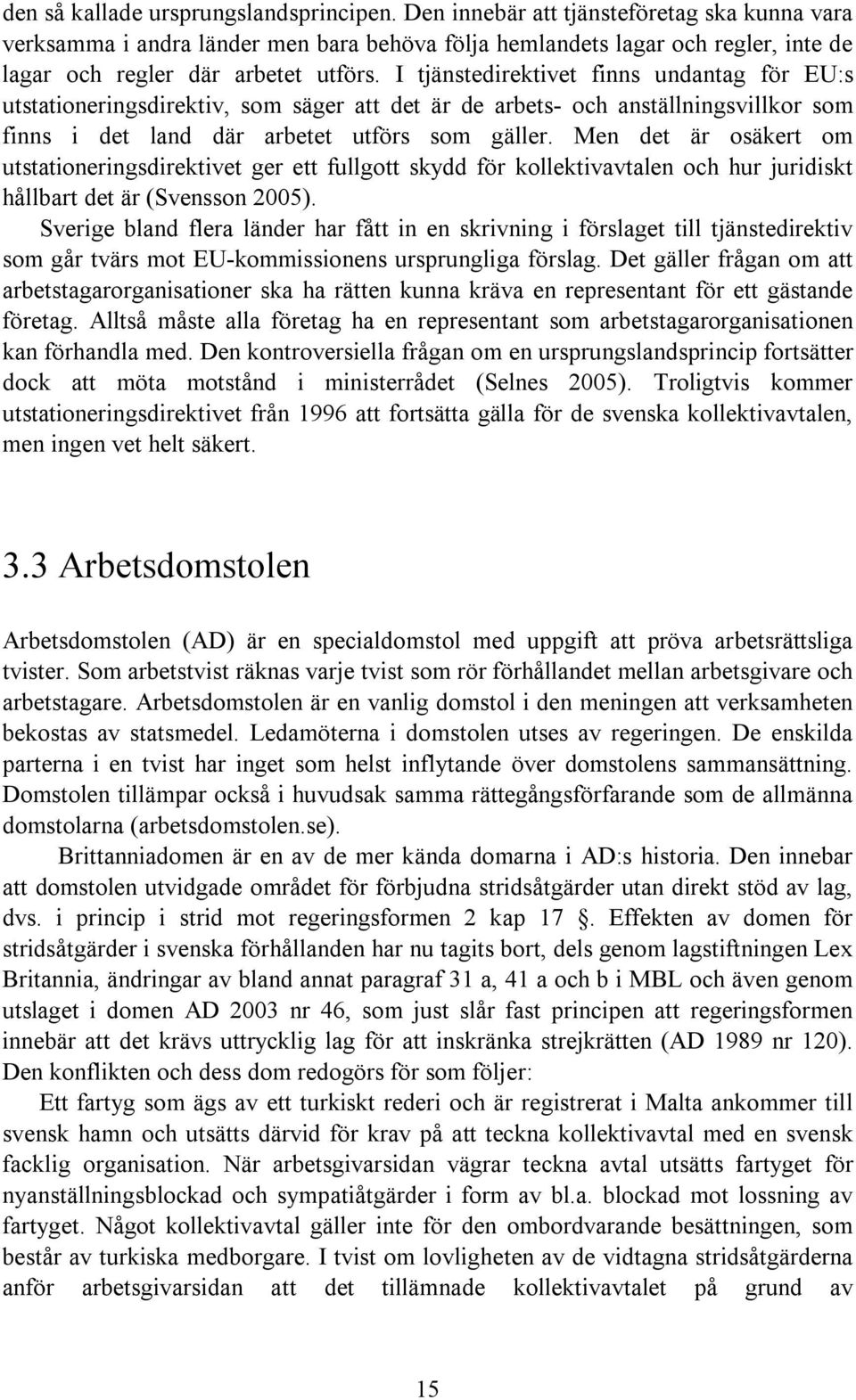 I tjänstedirektivet finns undantag för EU:s utstationeringsdirektiv, som säger att det är de arbets- och anställningsvillkor som finns i det land där arbetet utförs som gäller.