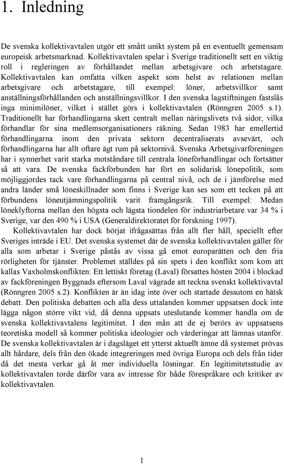 Kollektivavtalen kan omfatta vilken aspekt som helst av relationen mellan arbetsgivare och arbetstagare, till exempel: löner, arbetsvillkor samt anställningsförhållanden och anställningsvillkor.