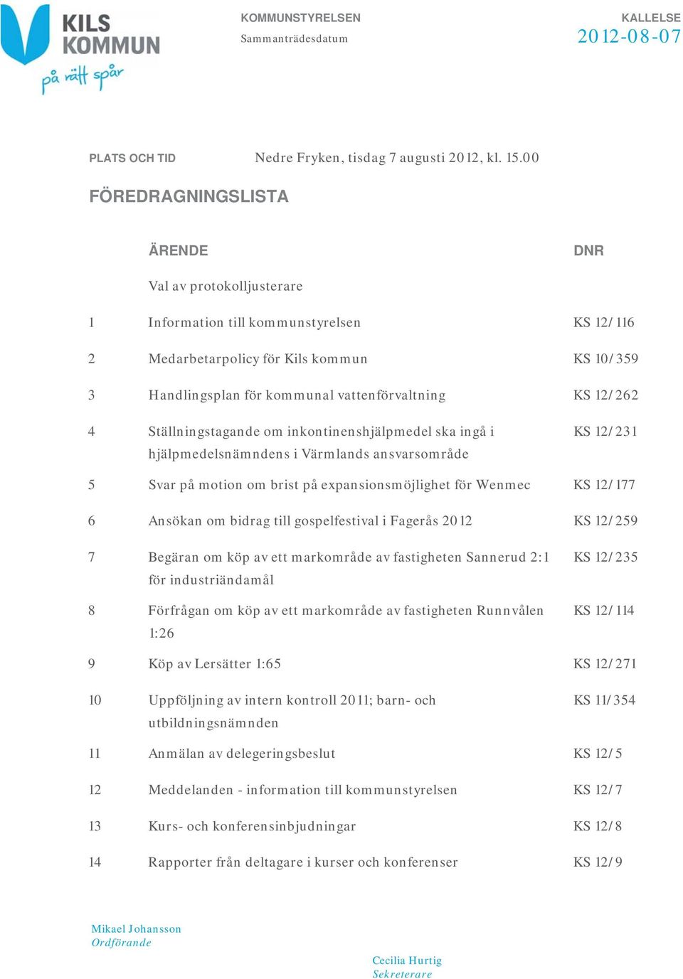 12/262 4 Ställningstagande om inkontinenshjälpmedel ska ingå i hjälpmedelsnämndens i Värmlands ansvarsområde KS 12/231 5 Svar på motion om brist på expansionsmöjlighet för Wenmec KS 12/177 6 Ansökan