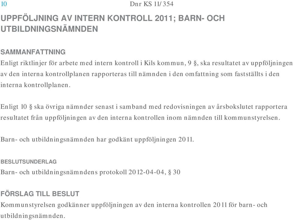 Enligt 10 ska övriga nämnder senast i samband med redovisningen av årsbokslutet rapportera resultatet från uppföljningen av den interna kontrollen inom nämnden till