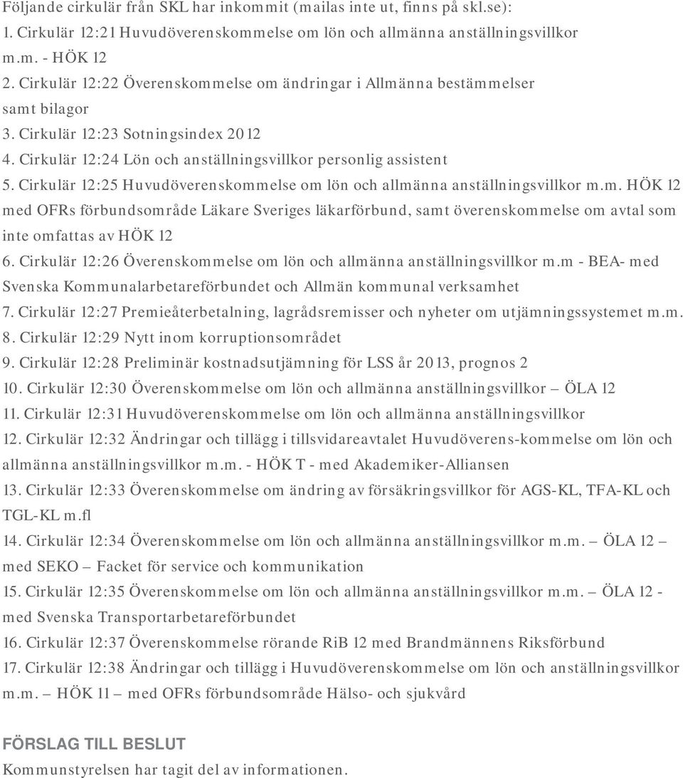 Cirkulär 12:25 Huvudöverenskommelse om lön och allmänna anställningsvillkor m.m. HÖK 12 med OFRs förbundsområde Läkare Sveriges läkarförbund, samt överenskommelse om avtal som inte omfattas av HÖK 12 6.