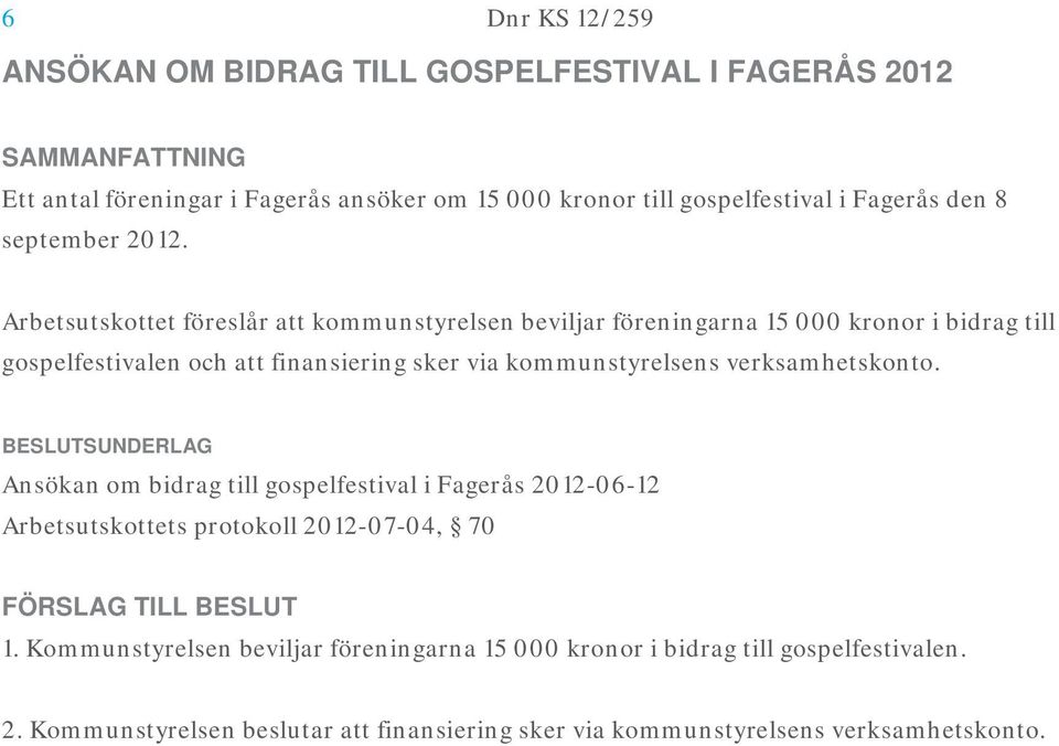 Arbetsutskottet föreslår att kommunstyrelsen beviljar föreningarna 15 000 kronor i bidrag till gospelfestivalen och att finansiering sker via