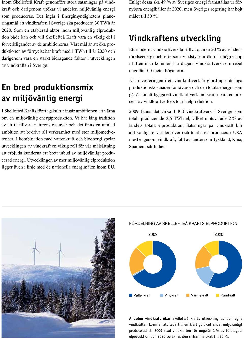 Som en etablerad aktör inom miljövänlig elproduktion både kan och vill Skellefteå Kraft vara en viktig del i förverkligandet av de ambitionerna.