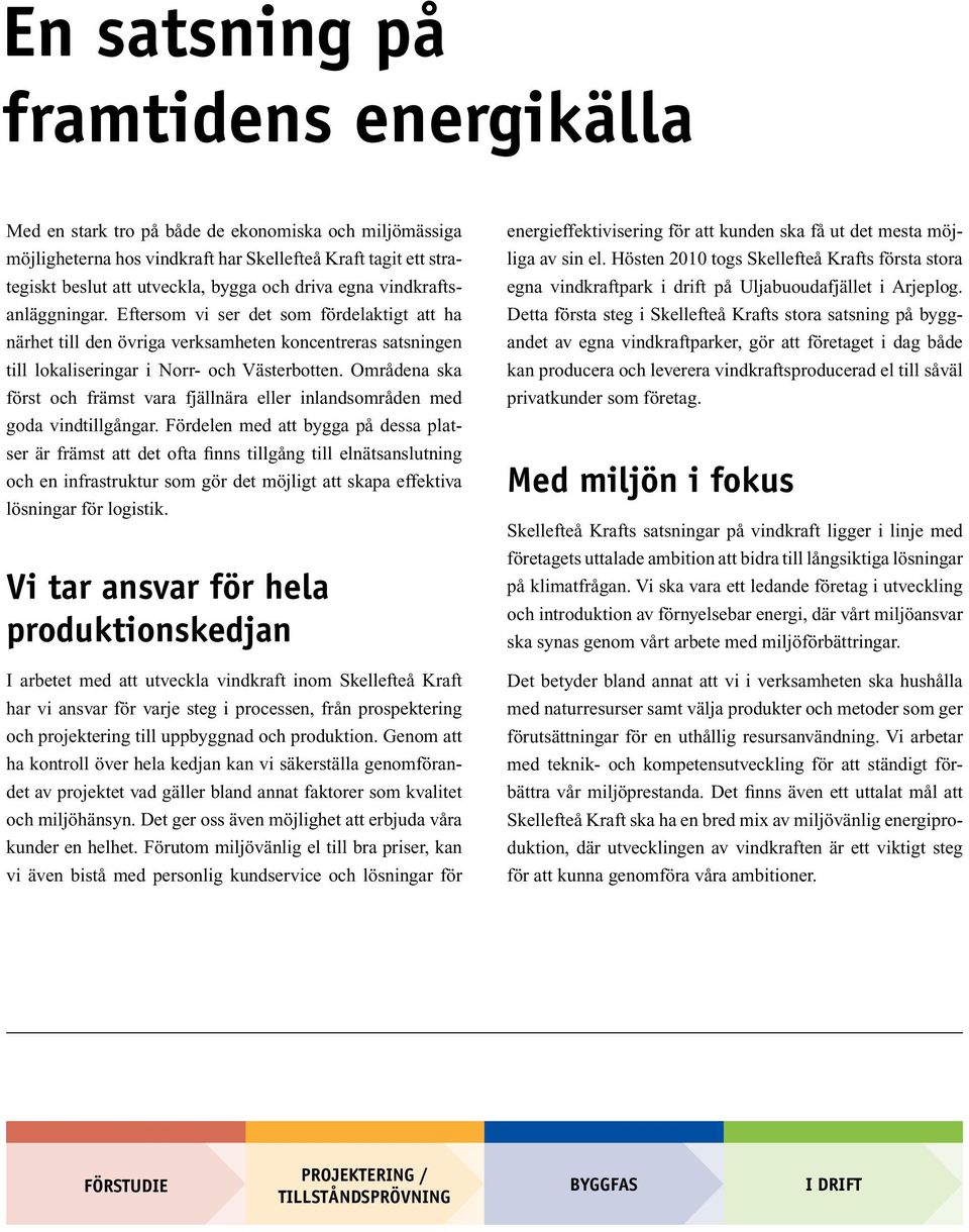 Områdena ska först och främst vara fjällnära eller inlandsområden med goda vindtillgångar.