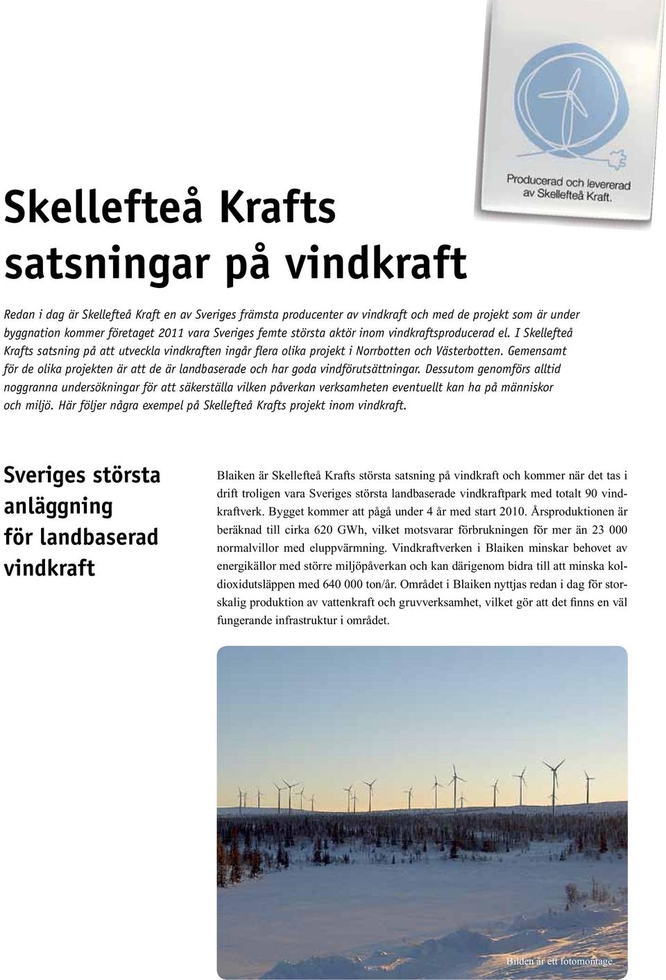 Gemensamt för de olika projekten är att de är landbaserade och har goda vindförutsättningar.