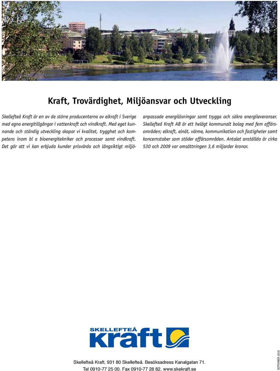 Det gör att vi kan erbjuda kunder prisvärda och långsiktigt miljöanpassade energi lösningar samt trygga och säkra energileveranser.