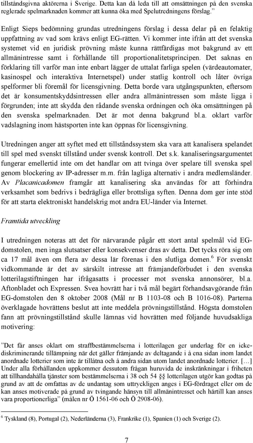 Vi kommer inte ifrån att det svenska systemet vid en juridisk prövning måste kunna rättfärdigas mot bakgrund av ett allmänintresse samt i förhållande till proportionalitetsprincipen.