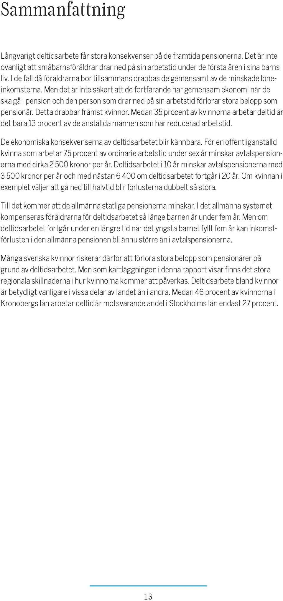 Men det är inte säkert att de fortfarande har gemensam ekonomi när de ska gå i pension och den person som drar ned på sin arbetstid förlorar stora belopp som pensionär. Detta drabbar främst kvinnor.