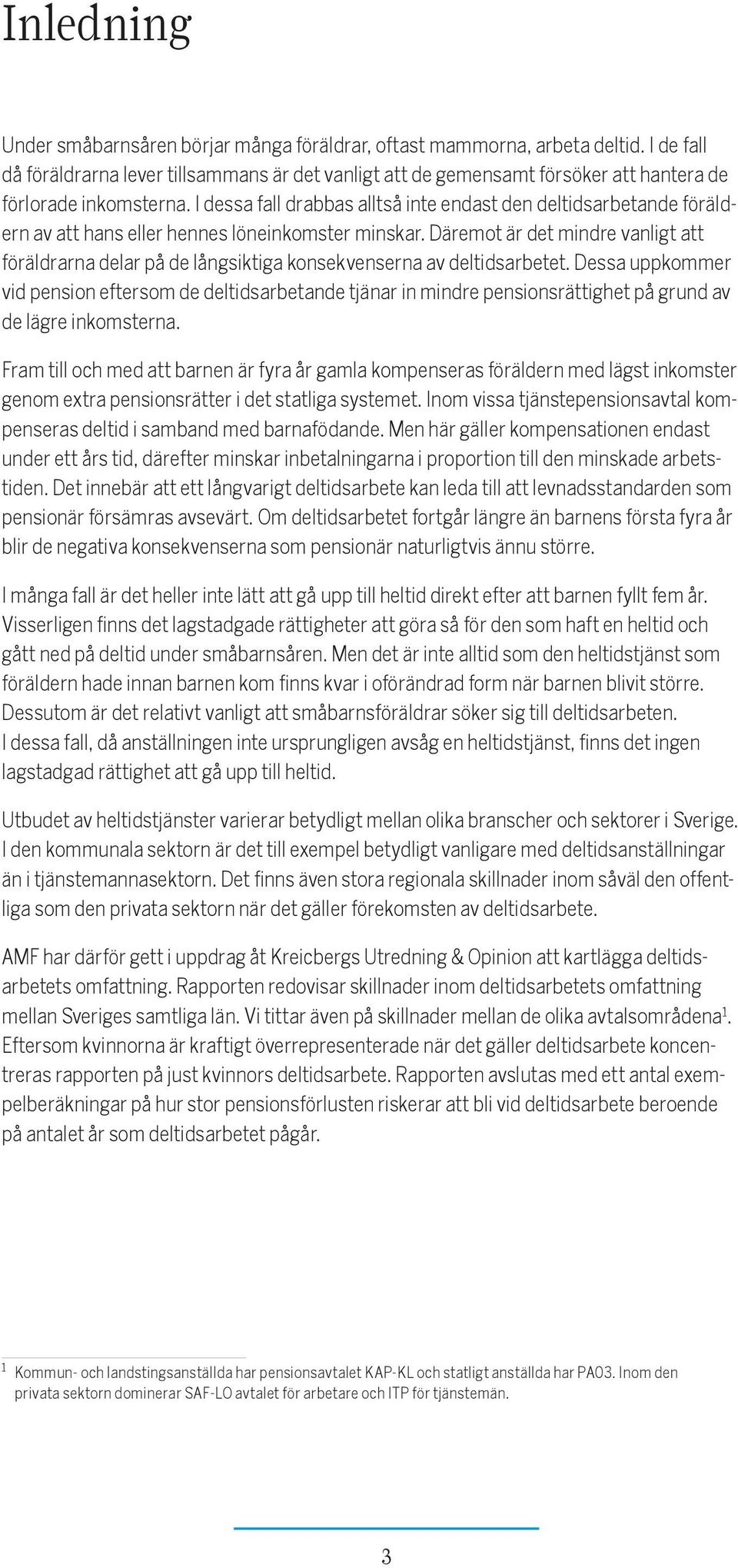 I dessa fall drabbas alltså inte endast den deltidsarbetande föräldern av att hans eller hennes löneinkomster minskar.