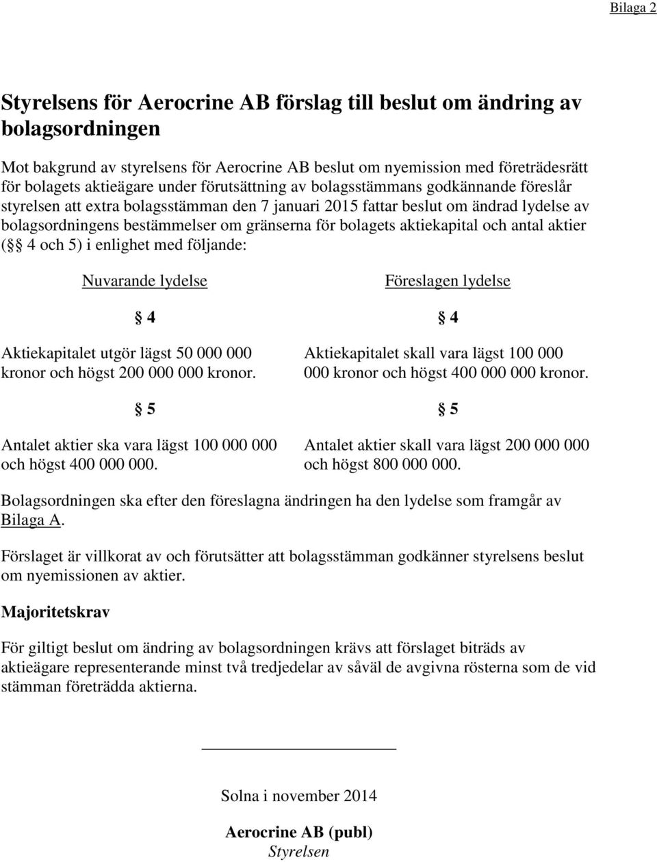 bolagets aktiekapital och antal aktier ( 4 och 5) i enlighet med följande: Nuvarande lydelse 4 Aktiekapitalet utgör lägst 50 000 000 kronor och högst 200 000 000 kronor.