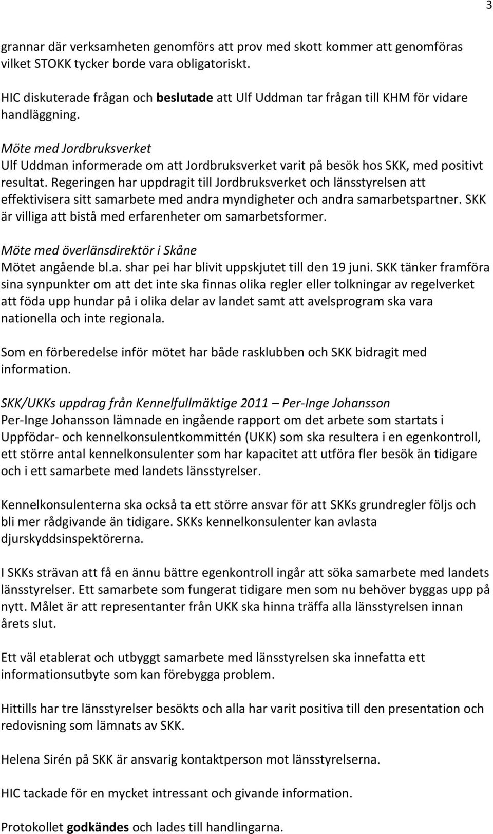 Möte med Jordbruksverket Ulf Uddman informerade om att Jordbruksverket varit på besök hos SKK, med positivt resultat.