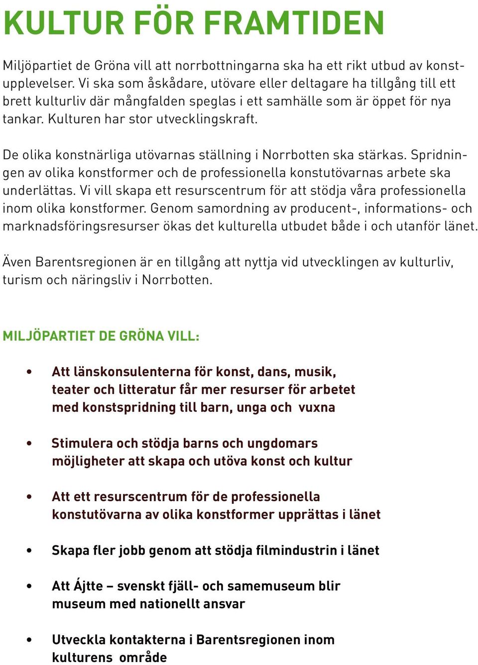 De olika konstnärliga utövarnas ställning i Norrbotten ska stärkas. Spridningen av olika konstformer och de professionella konstutövarnas arbete ska underlättas.