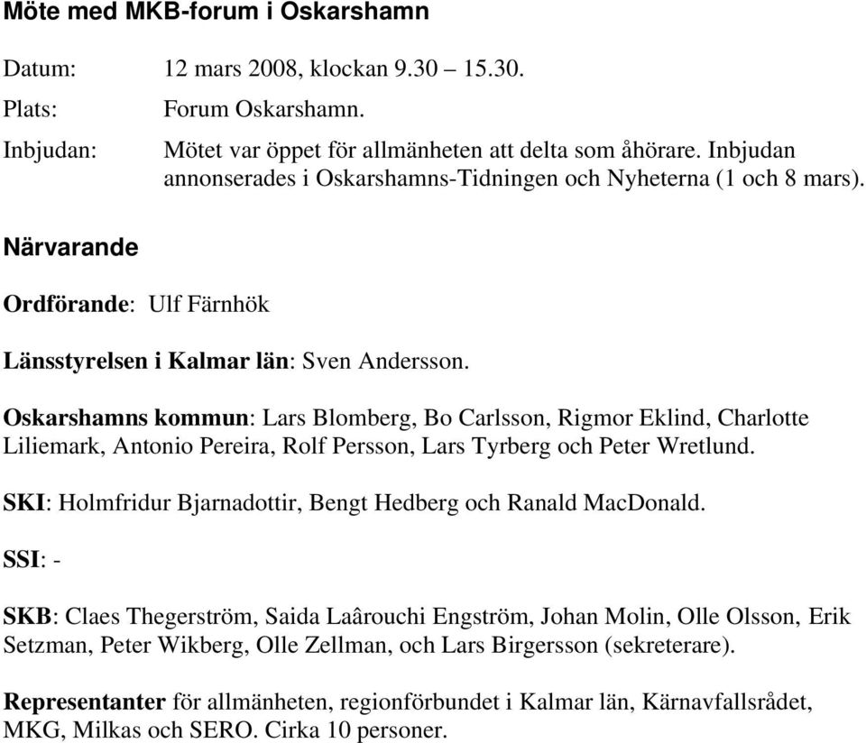 Oskarshamns kommun: Lars Blomberg, Bo Carlsson, Rigmor Eklind, Charlotte Liliemark, Antonio Pereira, Rolf Persson, Lars Tyrberg och Peter Wretlund.