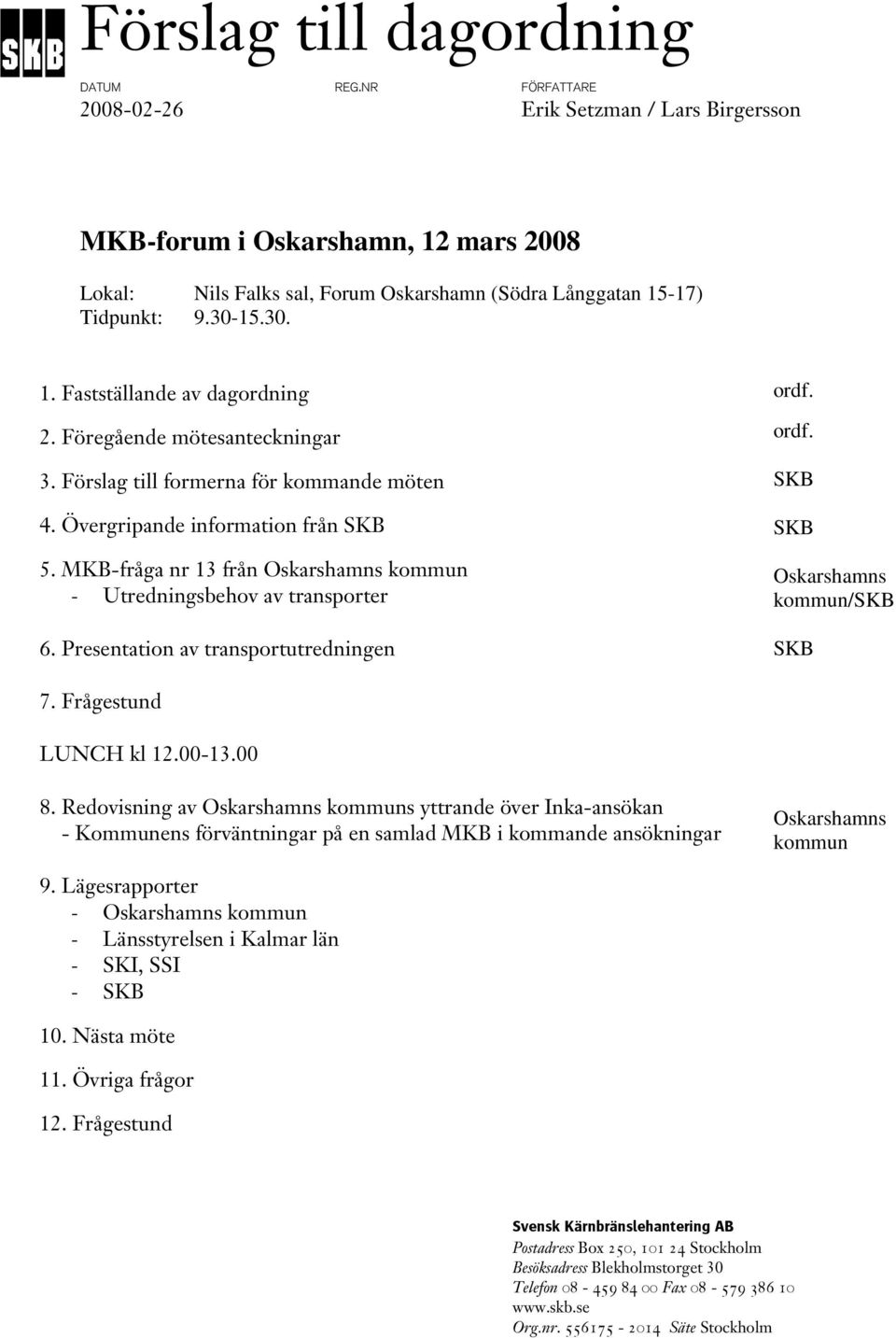 Föregående mötesanteckningar 3. Förslag till formerna för kommande möten 4. Övergripande information från SKB 5. MKB-fråga nr 13 från Oskarshamns kommun - Utredningsbehov av transporter 6.
