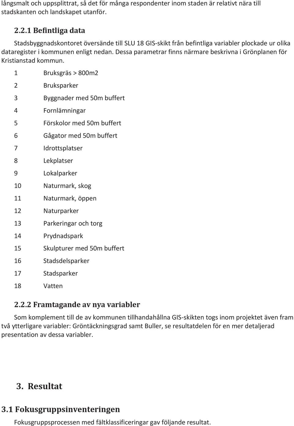 Dessa parametrar finns närmare beskrivna i Grönplanen för Kristianstad kommun.