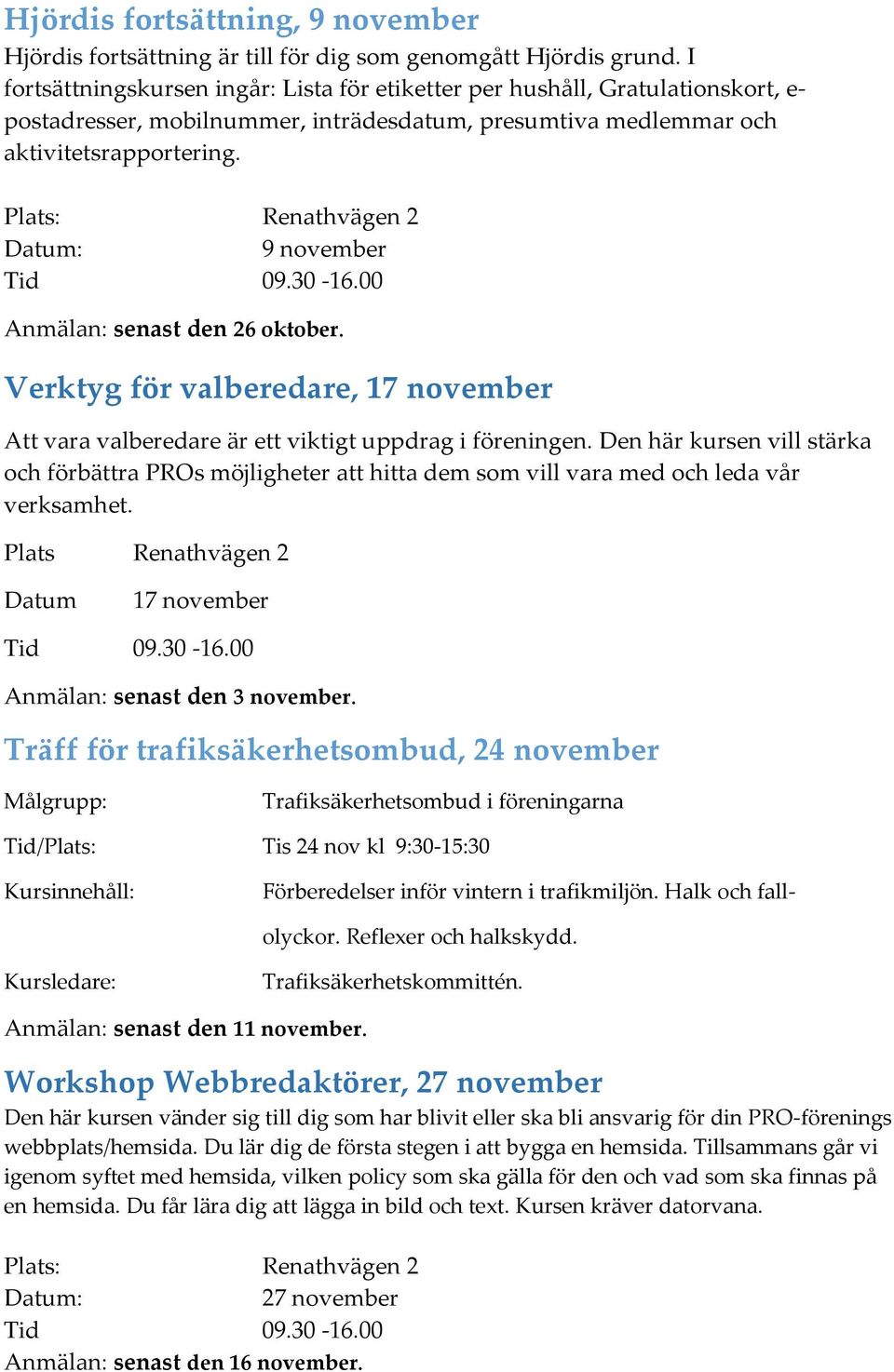 Plats: Renathvägen 2 9 november Tid 09.30-16.00 Anmälan: senast den 26 oktober. Verktyg för valberedare, 17 november Att vara valberedare är ett viktigt uppdrag i föreningen.