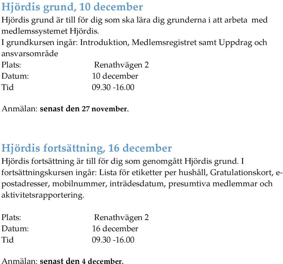 00 Anmälan: senast den 27 november. Hjördis fortsättning, 16 december Hjördis fortsättning är till för dig som genomgått Hjördis grund.