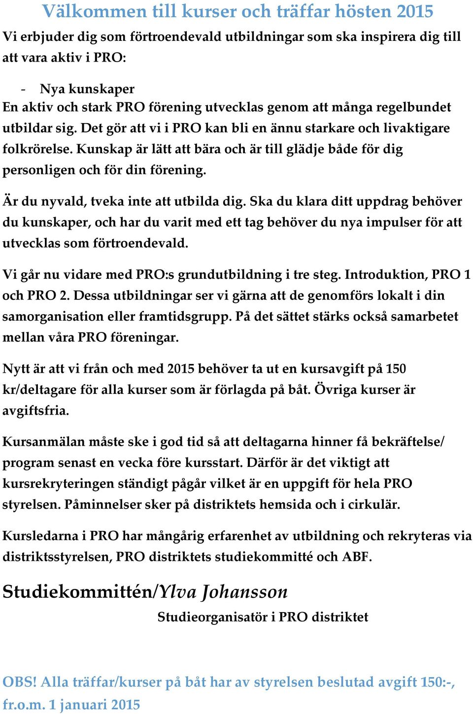 Kunskap är lätt att bära och är till glädje både för dig personligen och för din förening. Är du nyvald, tveka inte att utbilda dig.