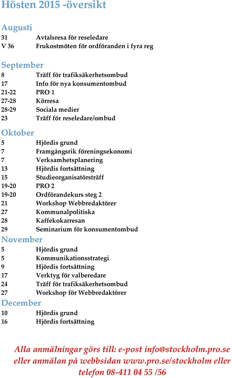 2 19-20 Ordförandekurs steg 2 21 Workshop Webbredaktörer 27 Kommunalpolitiska 28 Kaffekokarresan 29 Seminarium för konsumentombud November 5 Hjördis grund 5 Kommunikationsstrategi 9 Hjördis