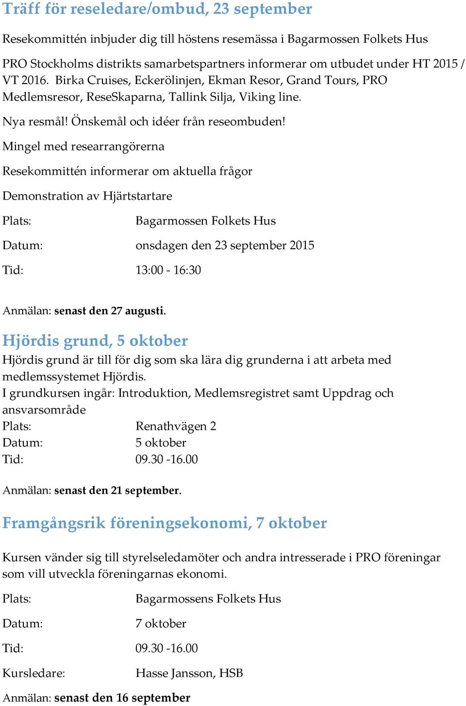 Mingel med researrangörerna Resekommittén informerar om aktuella frågor Demonstration av Hjärtstartare Plats: Bagarmossen Folkets Hus onsdagen den 23 september 2015 Tid: 13:00-16:30 Anmälan: senast