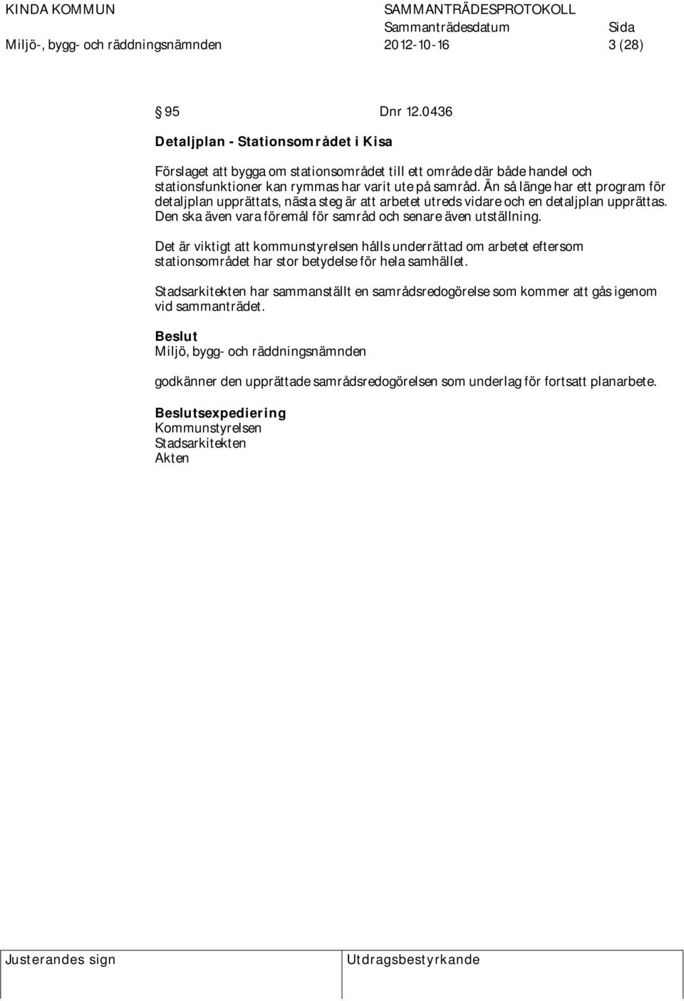 Än så länge har ett program för detaljplan upprättats, nästa steg är att arbetet utreds vidare och en detaljplan upprättas. Den ska även vara föremål för samråd och senare även utställning.