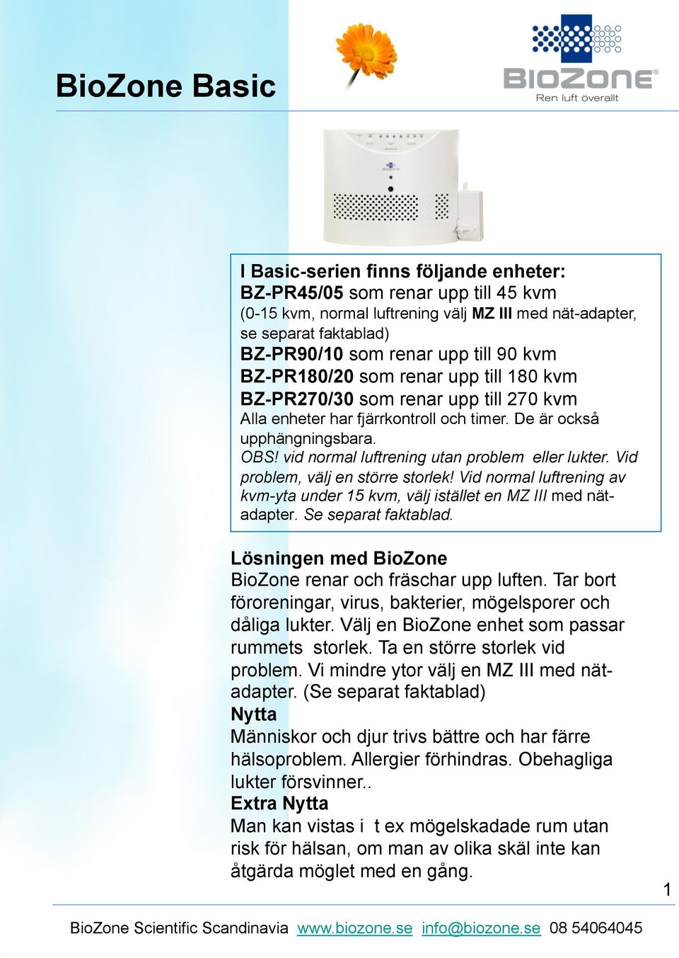 vid normal luftrening utan problem eller lukter. Vid problem, välj en större storlek! Vid normal luftrening av kvm-yta under 15 kvm, välj istället en MZ III med nätadapter. Se separat faktablad.