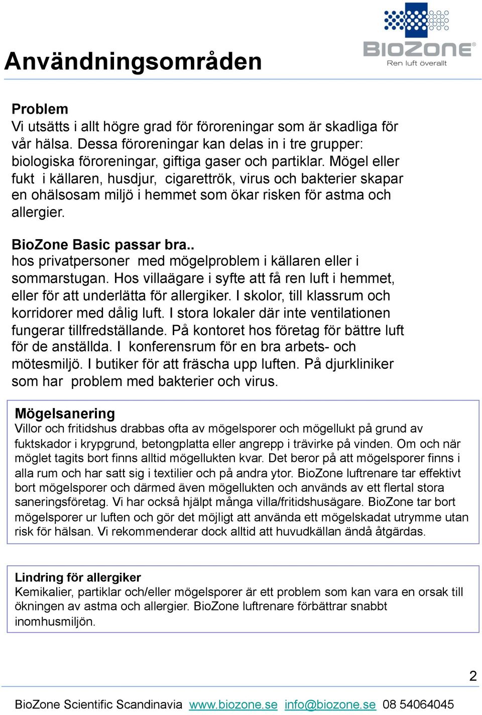 Mögel eller fukt i källaren, husdjur, cigarettrök, virus och bakterier skapar en ohälsosam miljö i hemmet som ökar risken för astma och allergier. BioZone Basic passar bra.