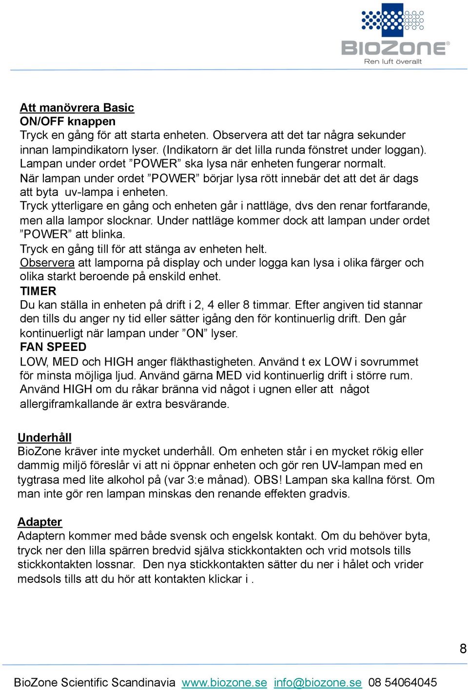 Tryck ytterligare en gång och enheten går i nattläge, dvs den renar fortfarande, men alla lampor slocknar. Under nattläge kommer dock att lampan under ordet POWER att blinka.