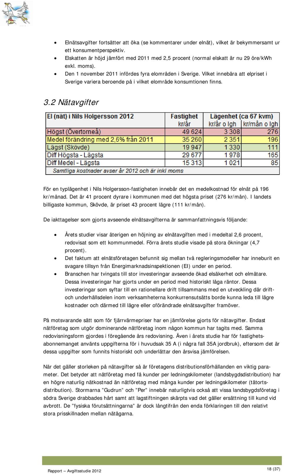 Vilket innebära att elpriset i Sverige variera beroende på i vilket elområde konsumtionen finns. 3.