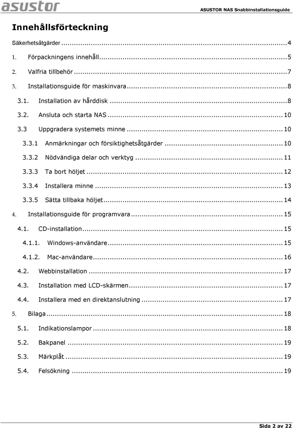 .. 14 4. Installationsguide för programvara... 15 4.1. CD-installation... 15 4.1.1. Windows-användare... 15 4.1.2. Mac-användare... 16 4.2. Webbinstallation... 17 4.3. Installation med LCD-skärmen.