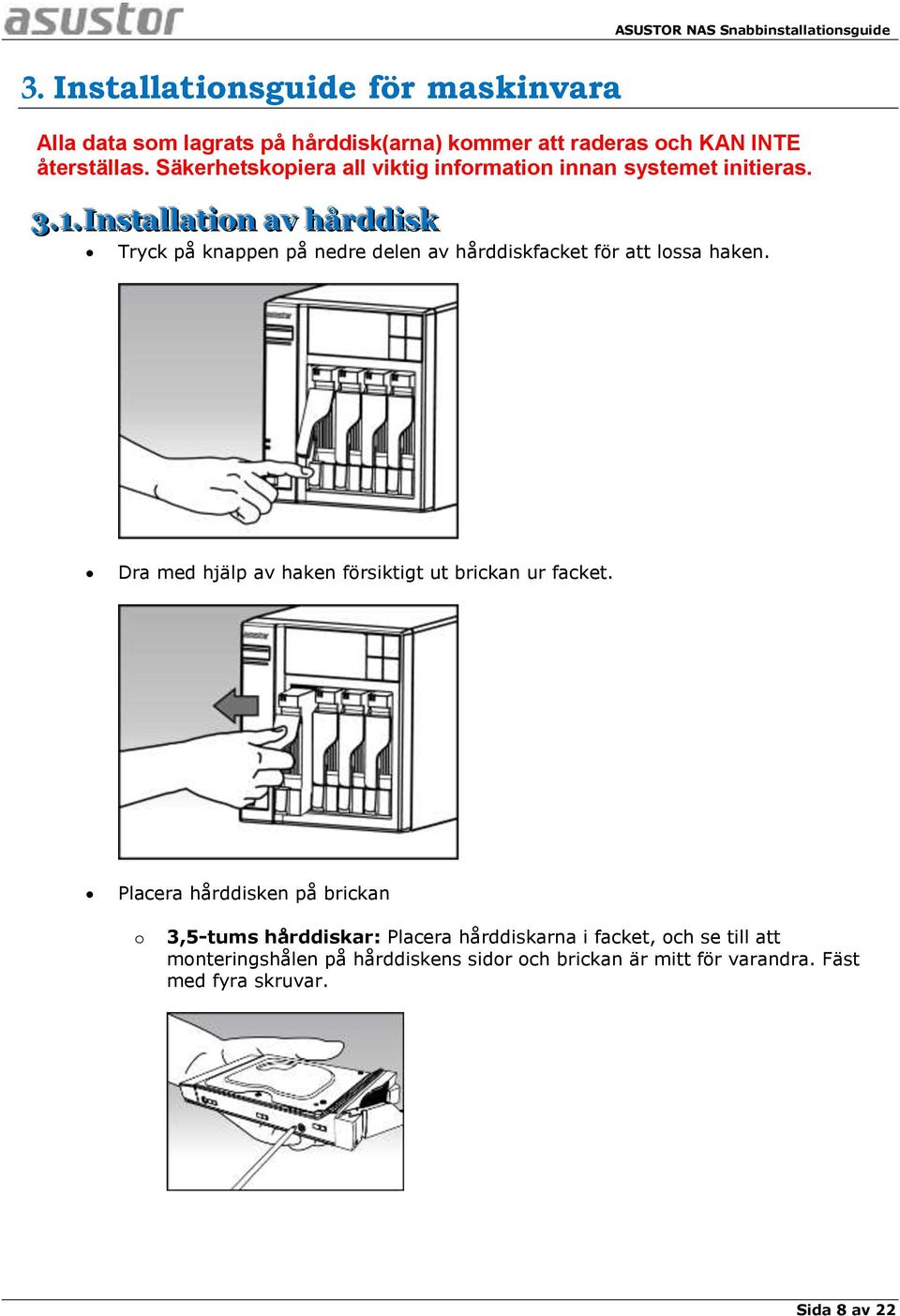 . Installllatiion av hårddiisk Tryck på knappen på nedre delen av hårddiskfacket för att lossa haken.