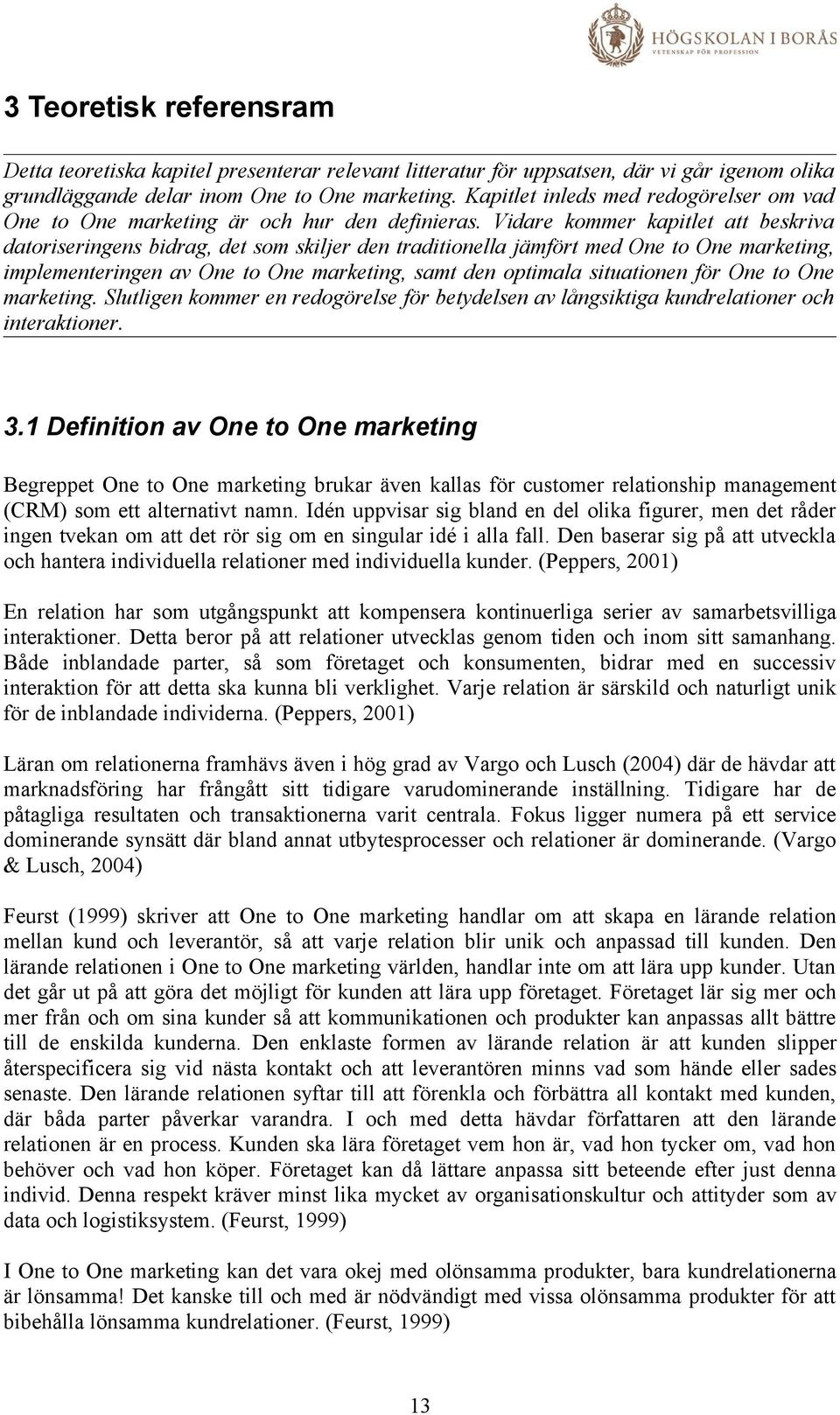 Vidare kommer kapitlet att beskriva datoriseringens bidrag, det som skiljer den traditionella jämfört med One to One marketing, implementeringen av One to One marketing, samt den optimala situationen