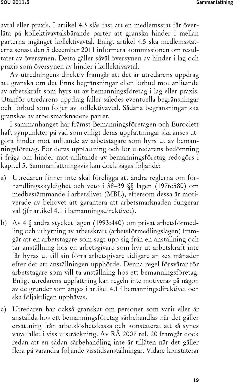 Detta gäller såväl översynen av hinder i lag och praxis som översynen av hinder i kollektivavtal.