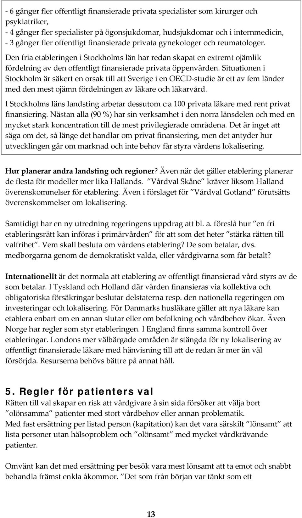Situationen i Stockholm är säkert en orsak till att Sverige i en OECD studie är ett av fem länder med den mest ojämn fördelningen av läkare och läkarvård.