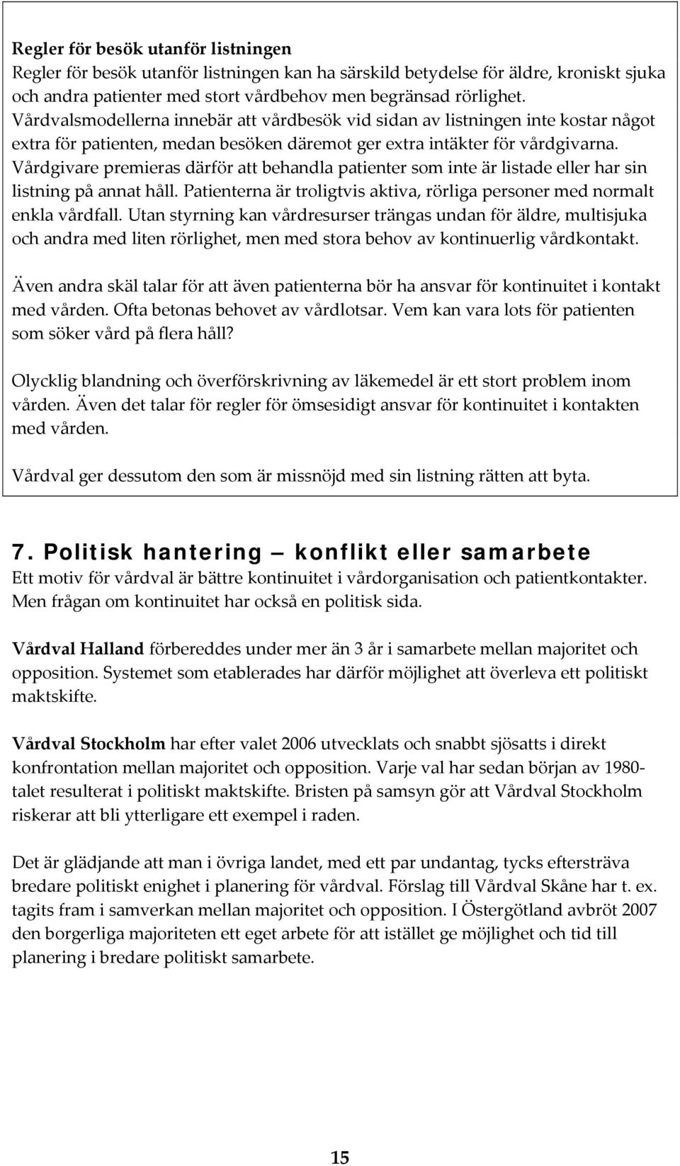 Vårdgivare premieras därför att behandla patienter som inte är listade eller har sin listning på annat håll. Patienterna är troligtvis aktiva, rörliga personer med normalt enkla vårdfall.