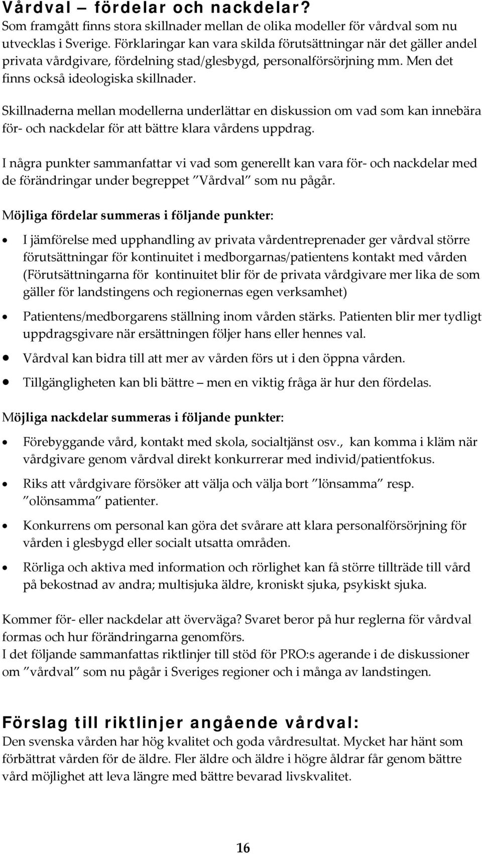 Skillnaderna mellan modellerna underlättar en diskussion om vad som kan innebära för och nackdelar för att bättre klara vårdens uppdrag.