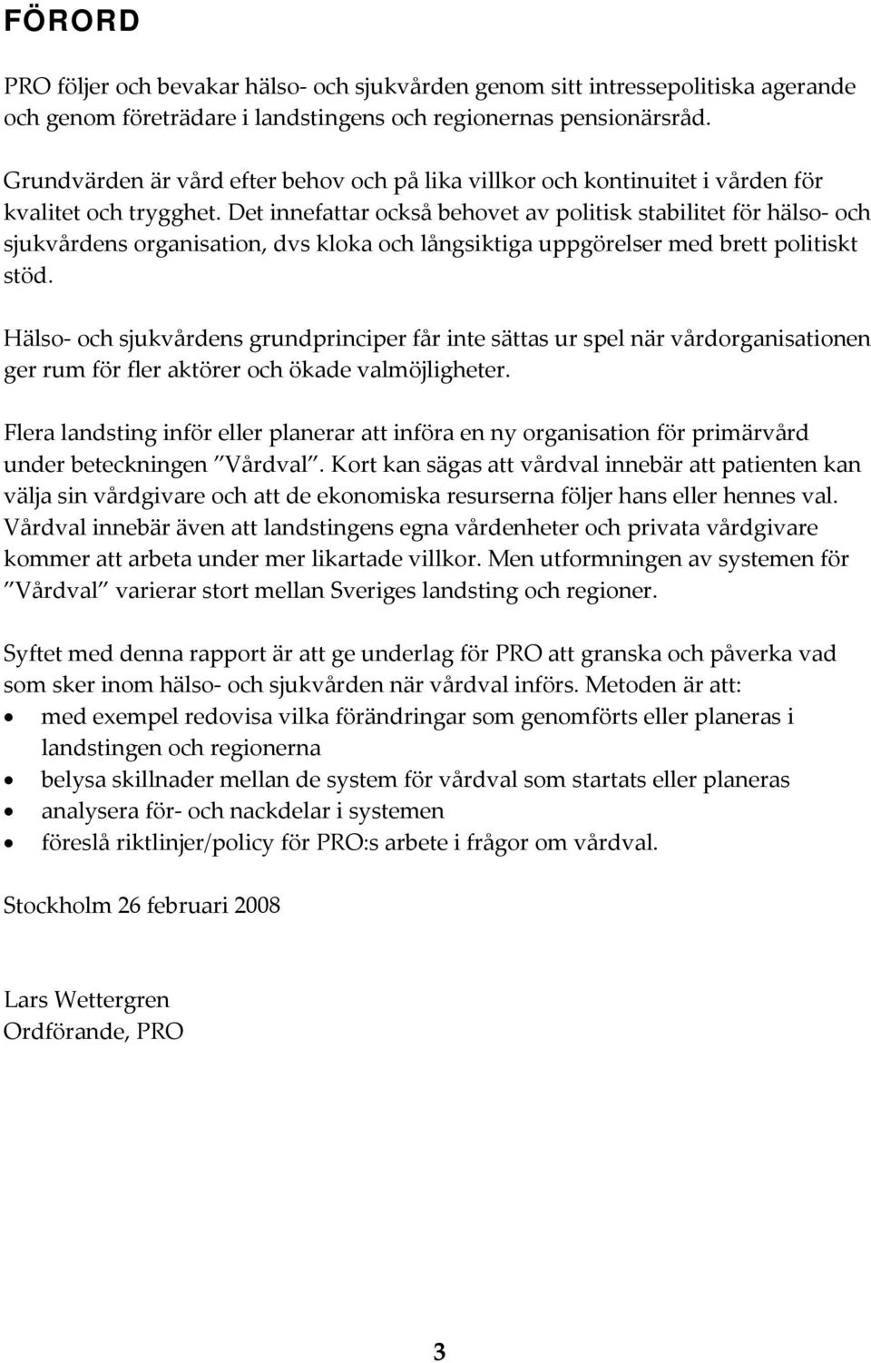 Det innefattar också behovet av politisk stabilitet för hälso och sjukvårdens organisation, dvs kloka och långsiktiga uppgörelser med brett politiskt stöd.