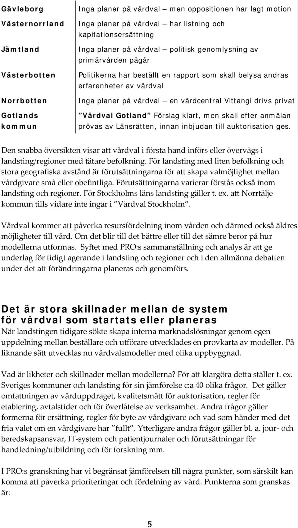 privat Vårdval Gotland Förslag klart, men skall efter anmälan prövas av Länsrätten, innan inbjudan till auktorisation ges.