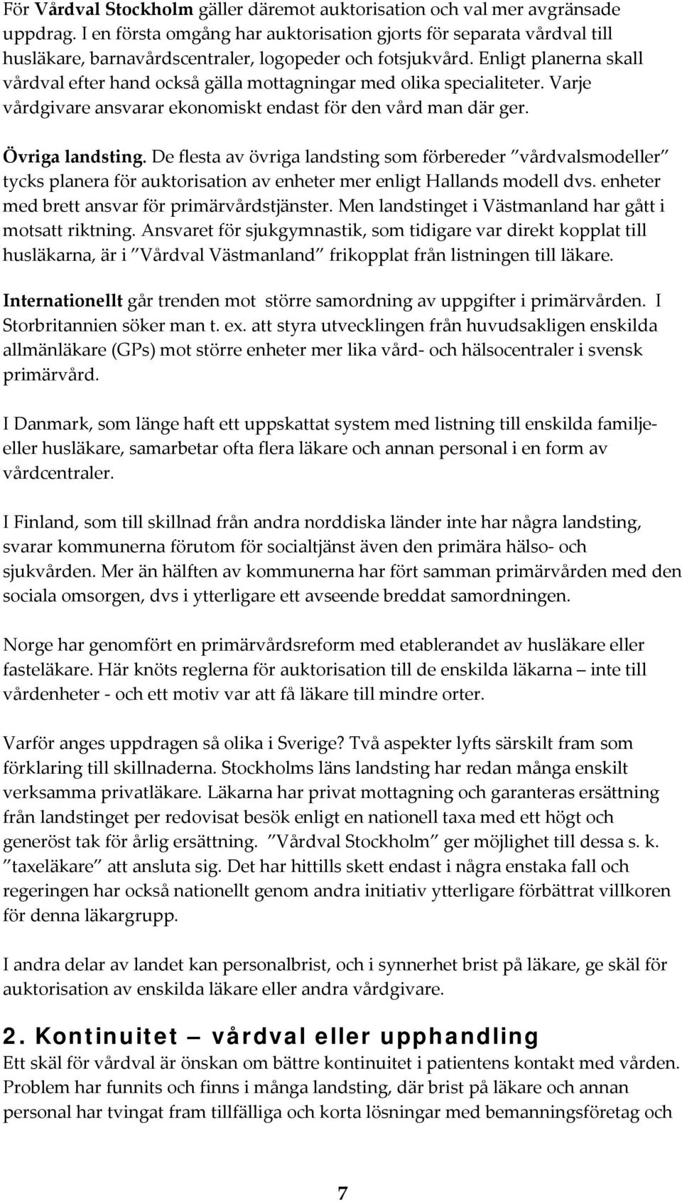 Enligt planerna skall vårdval efter hand också gälla mottagningar med olika specialiteter. Varje vårdgivare ansvarar ekonomiskt endast för den vård man där ger. Övriga landsting.