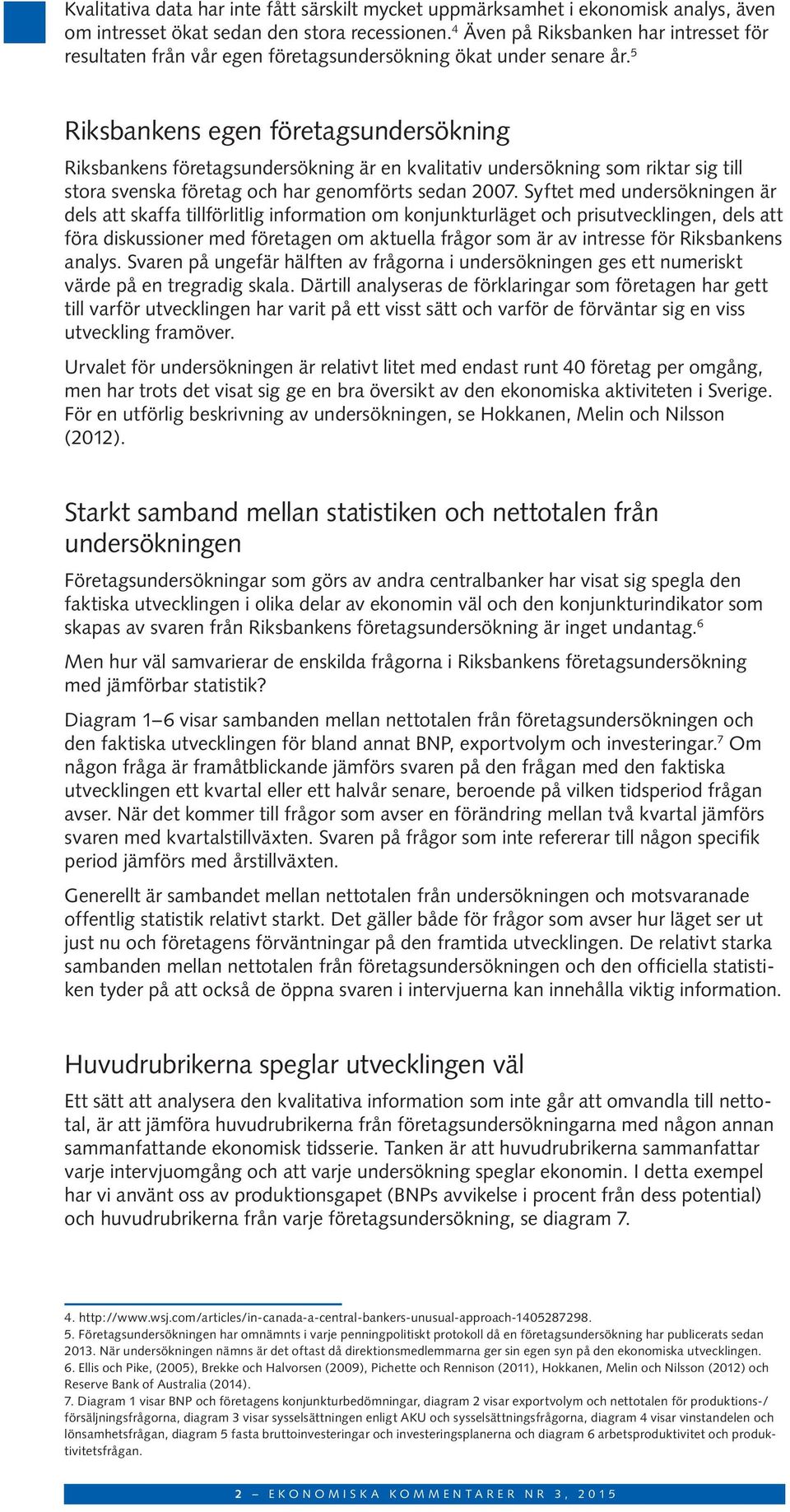 5 Riksbankens egen företagsundersökning Riksbankens företagsundersökning är en kvalitativ undersökning som riktar sig till stora svenska företag och har genomförts sedan 27.