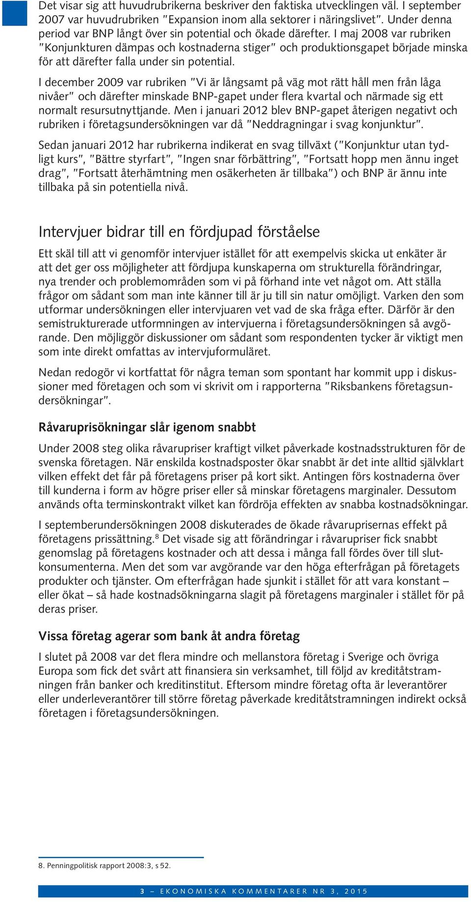 I maj 28 var rubriken Konjunkturen dämpas och kostnaderna stiger och produktionsgapet började minska för att därefter falla under sin potential.