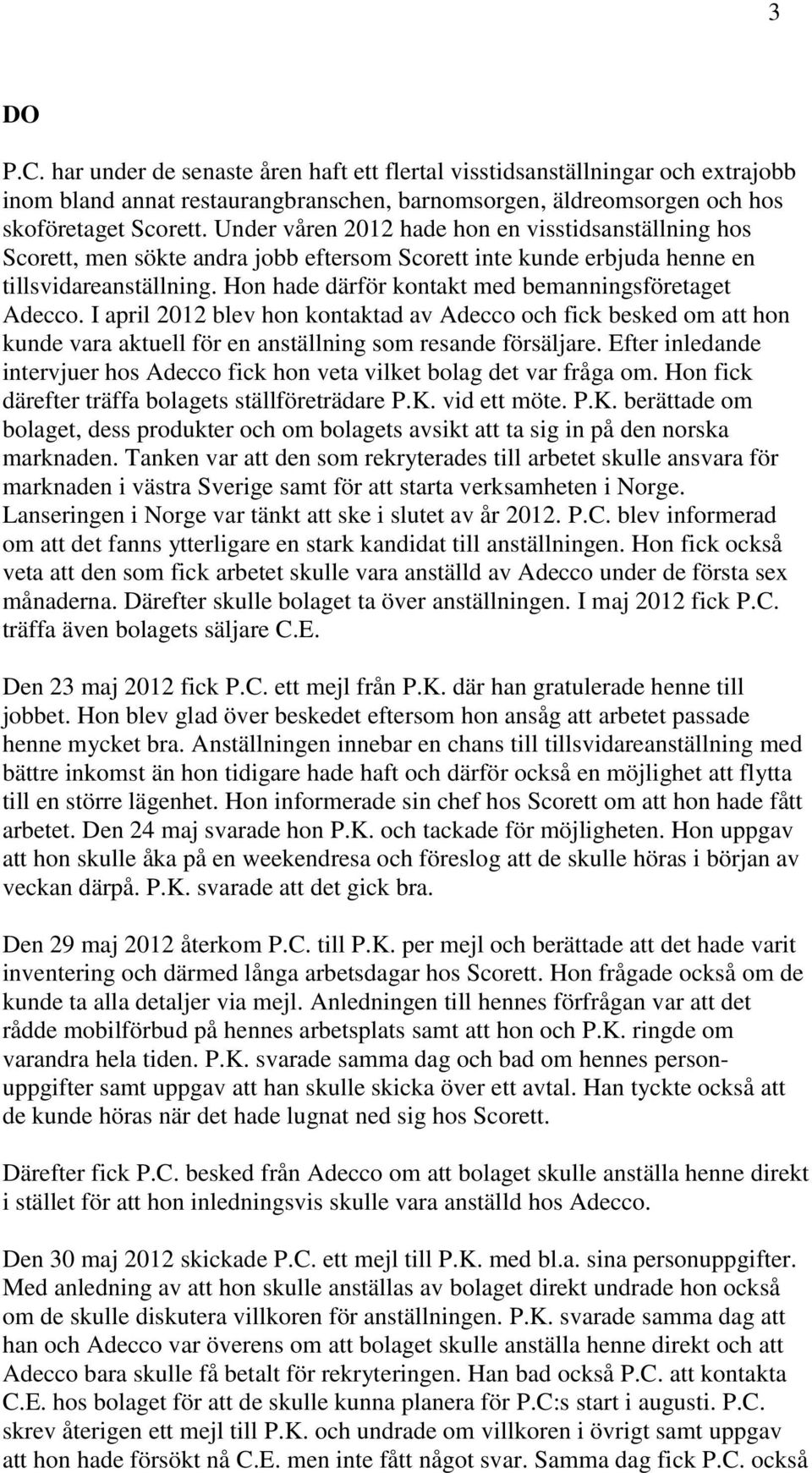 Hon hade därför kontakt med bemanningsföretaget Adecco. I april 2012 blev hon kontaktad av Adecco och fick besked om att hon kunde vara aktuell för en anställning som resande försäljare.