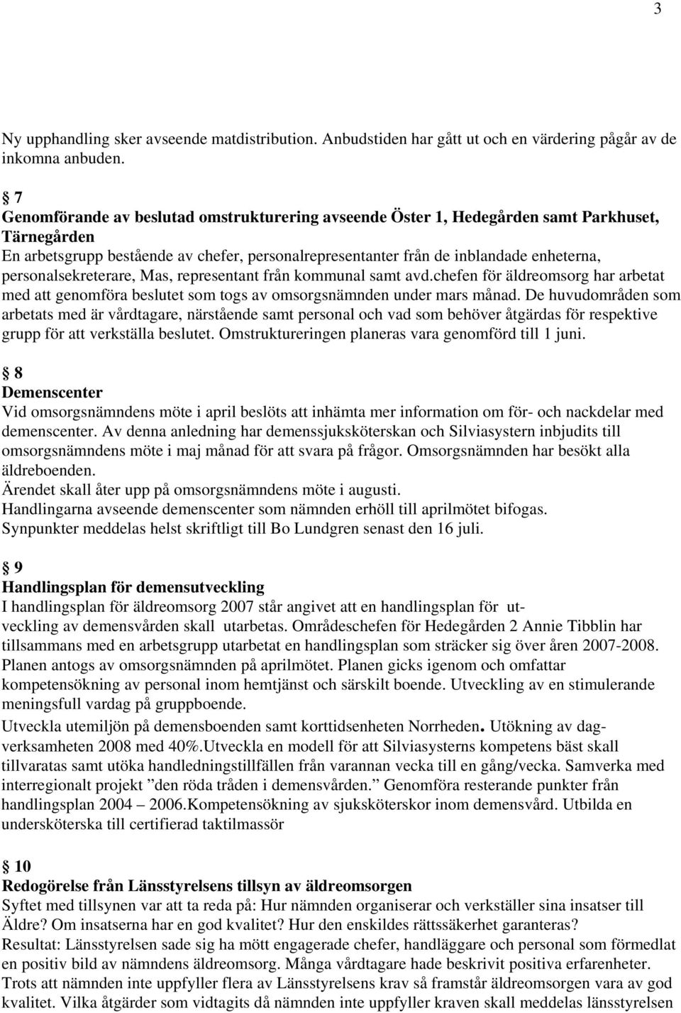 personalsekreterare, Mas, representant från kommunal samt avd.chefen för äldreomsorg har arbetat med att genomföra beslutet som togs av omsorgsnämnden under mars månad.
